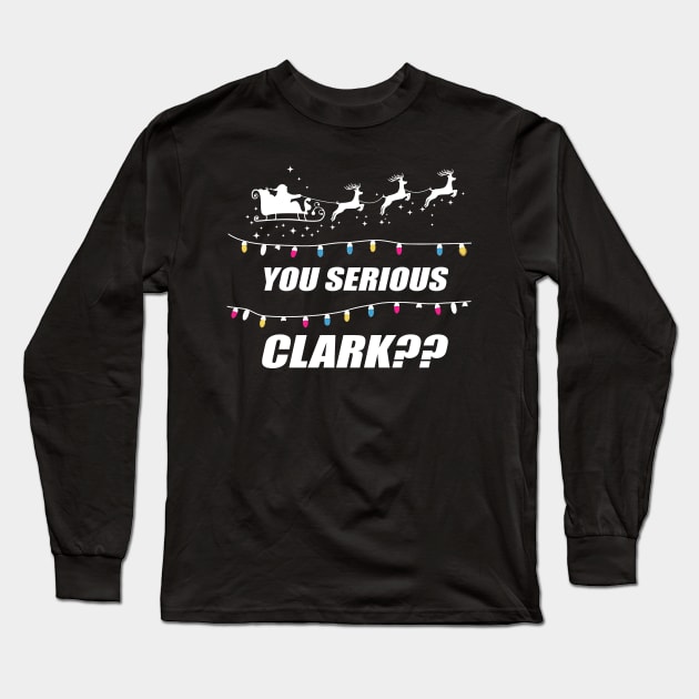 You Serious Clark Ugly Christmas Sweater Party Gift Long Sleeve T-Shirt by martinyualiso